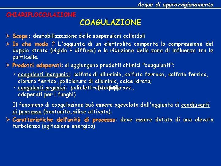 Acque di approvvigionamento CHIARIFLOCCULAZIONE COAGULAZIONE Ø Scopo: destabilizzazione delle sospensioni colloidali Ø In che