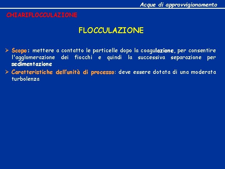 Acque di approvvigionamento CHIARIFLOCCULAZIONE Ø Scopo: mettere a contatto le particelle dopo la coagulazione,