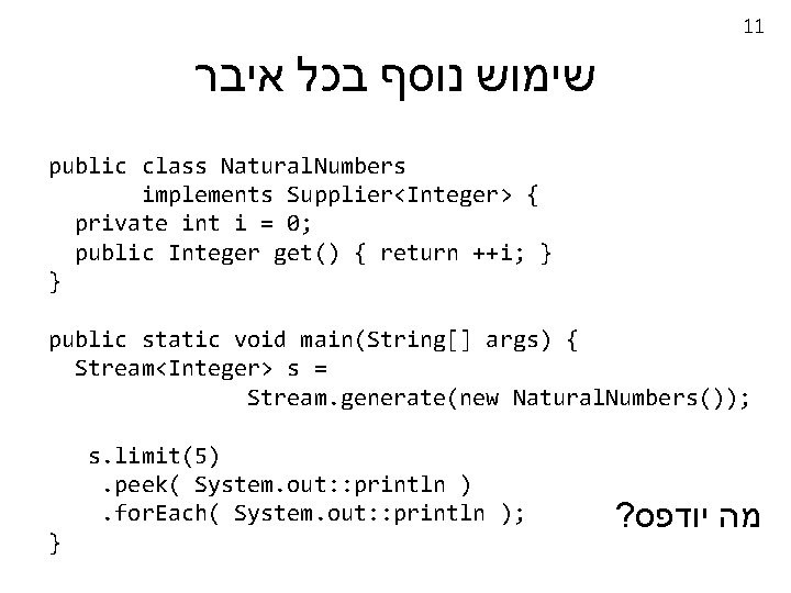 11 שימוש נוסף בכל איבר public class Natural. Numbers implements Supplier<Integer> { private int