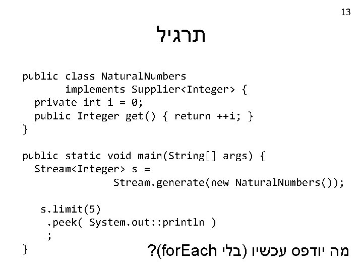 13 תרגיל public class Natural. Numbers implements Supplier<Integer> { private int i = 0;