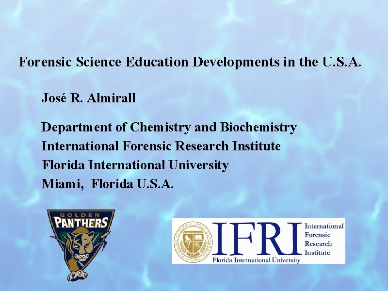 Forensic Science Education Developments in the U. S. A. José R. Almirall Department of