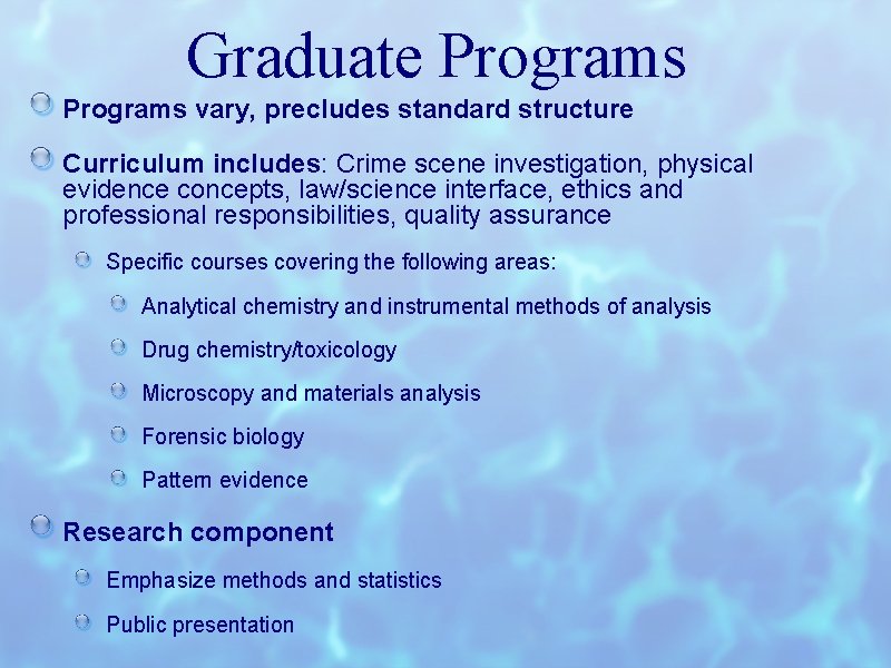 Graduate Programs vary, precludes standard structure Curriculum includes: Crime scene investigation, physical evidence concepts,