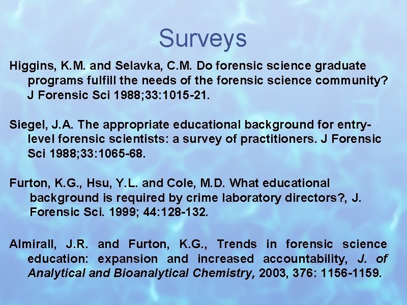 Surveys Higgins, K. M. and Selavka, C. M. Do forensic science graduate programs fulfill