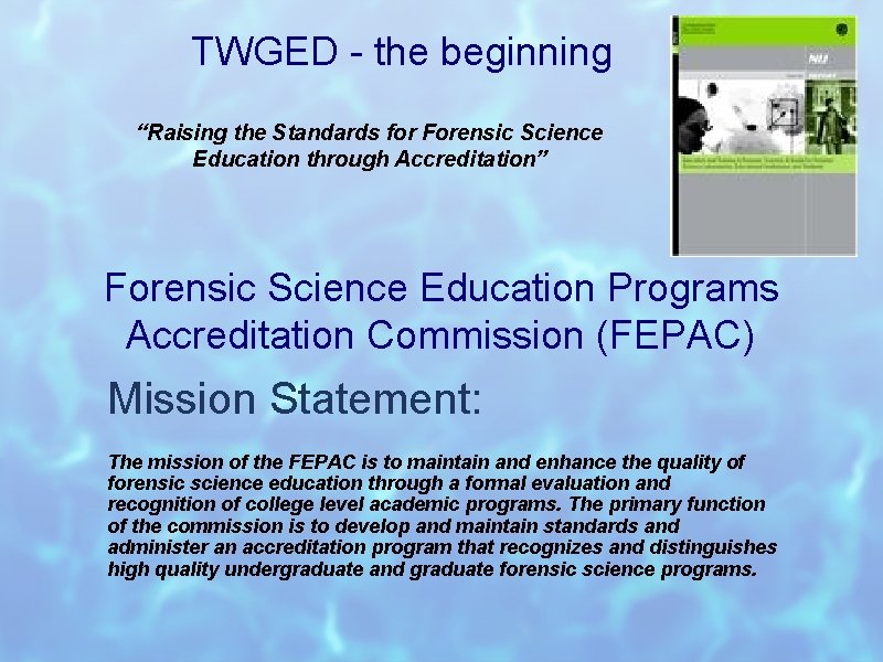 TWGED - the beginning “Raising the Standards for Forensic Science Education through Accreditation” Forensic