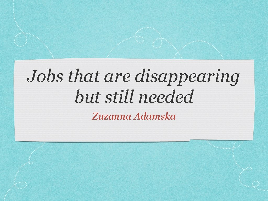 Jobs that are disappearing but still needed Zuzanna Adamska 