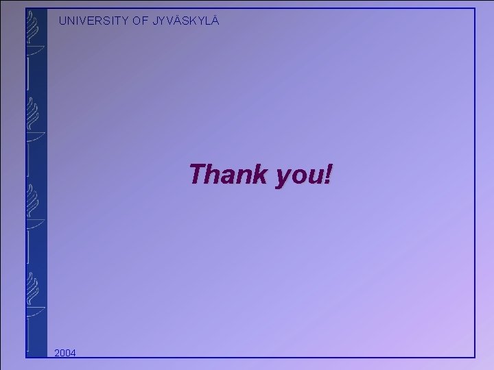 UNIVERSITY OF JYVÄSKYLÄ Thank you! 2004 