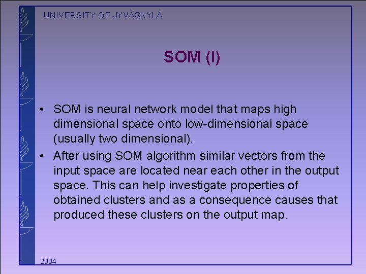 UNIVERSITY OF JYVÄSKYLÄ SOM (I) • SOM is neural network model that maps high