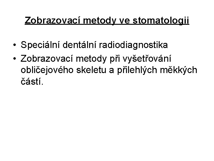 Zobrazovací metody ve stomatologii • Speciální dentální radiodiagnostika • Zobrazovací metody při vyšetřování obličejového