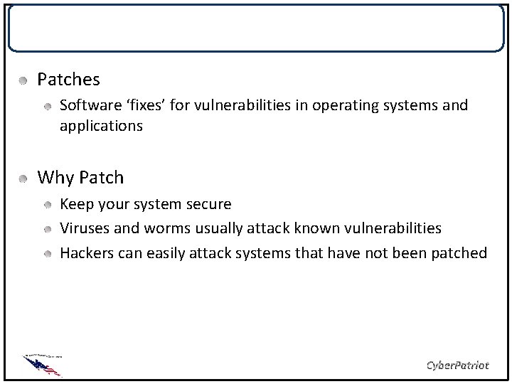 Patching Patches Software ‘fixes’ for vulnerabilities in operating systems and applications Why Patch Keep