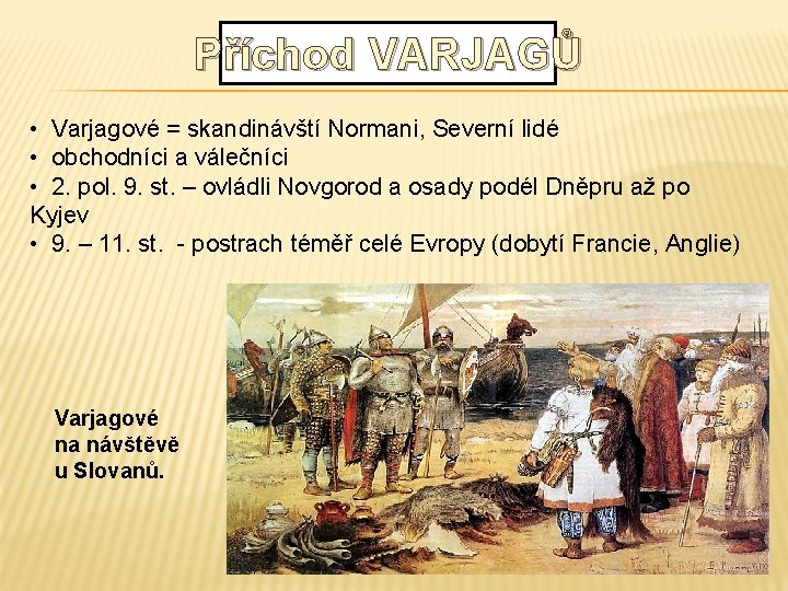 Příchod VARJAGŮ • Varjagové = skandinávští Normani, Severní lidé • obchodníci a válečníci •
