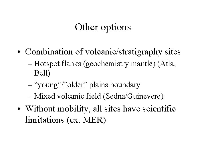 Other options • Combination of volcanic/stratigraphy sites – Hotspot flanks (geochemistry mantle) (Atla, Bell)