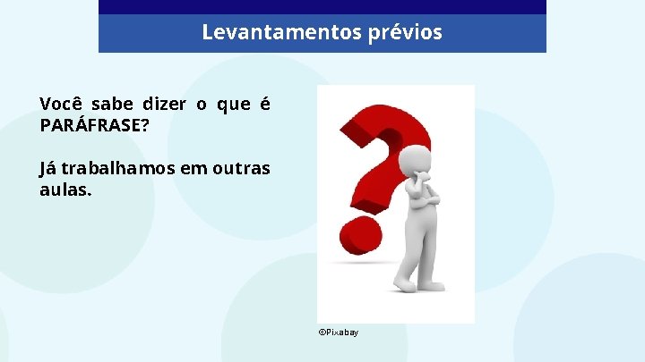 Levantamentos prévios Você sabe dizer o que é PARÁFRASE? Já trabalhamos em outras aulas.