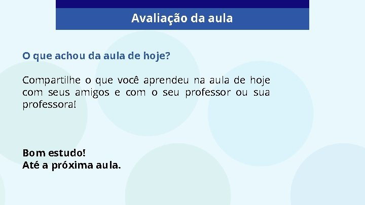 Avaliação da aula O que achou da aula de hoje? Compartilhe o que você