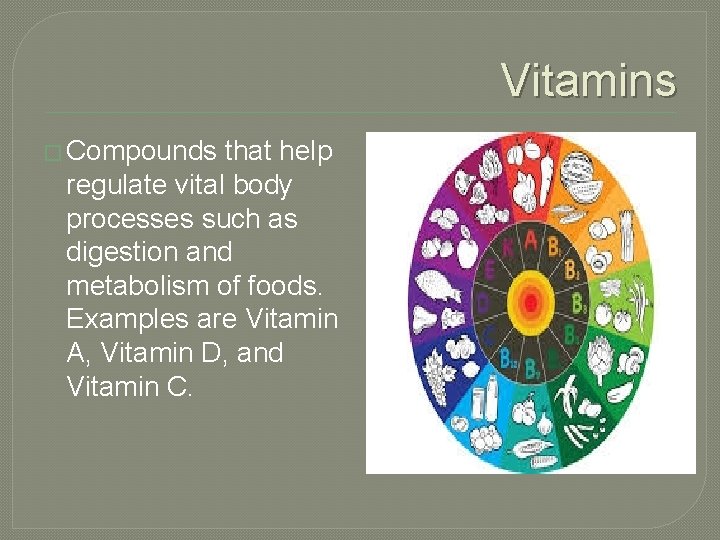 Vitamins � Compounds that help regulate vital body processes such as digestion and metabolism