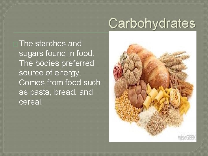 Carbohydrates � The starches and sugars found in food. The bodies preferred source of