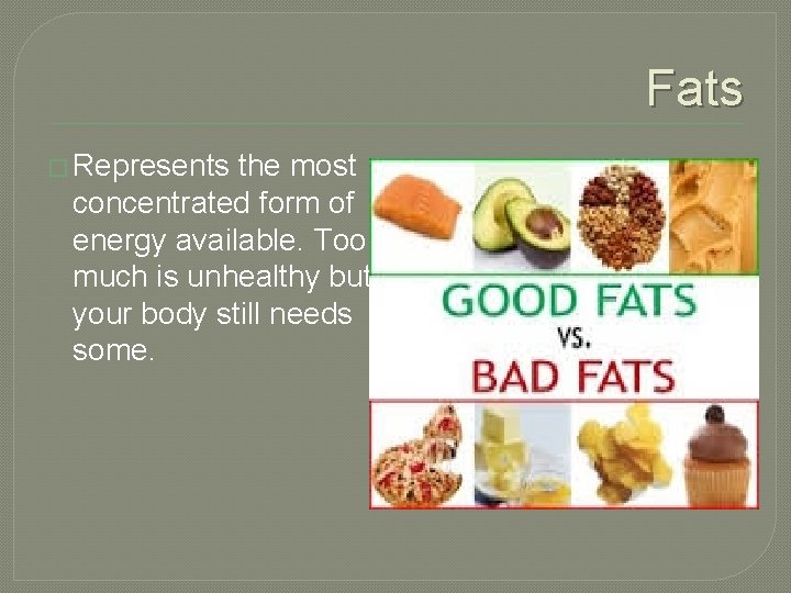 Fats � Represents the most concentrated form of energy available. Too much is unhealthy