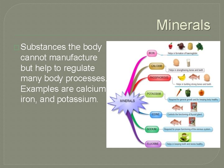 Minerals � Substances the body cannot manufacture but help to regulate many body processes.