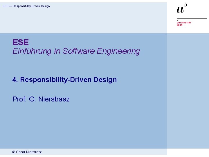 ESE — Responsibility-Driven Design ESE Einführung in Software Engineering 4. Responsibility-Driven Design Prof. O.