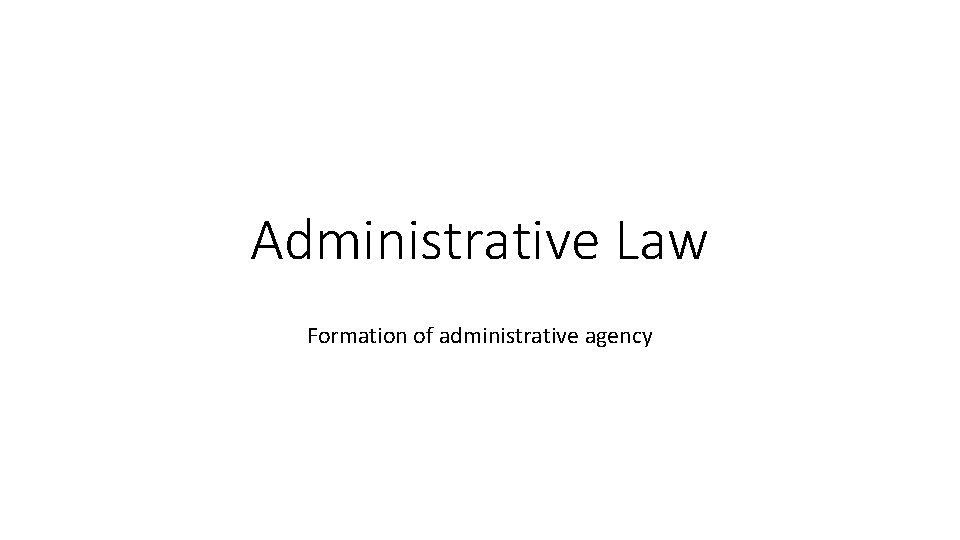 Administrative Law Formation of administrative agency 