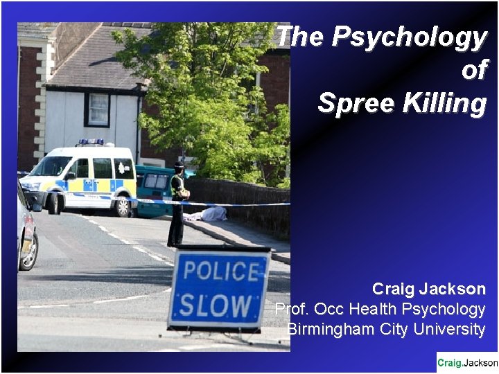 The Psychology of Spree Killing Craig Jackson Prof. Occ Health Psychology Birmingham City University