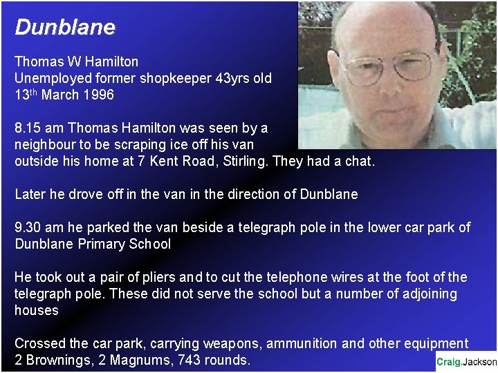 Dunblane Thomas W Hamilton Unemployed former shopkeeper 43 yrs old 13 th March 1996