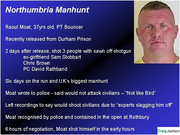 Northumbria Manhunt Raoul Moat, 37 yrs old. PT Bouncer Recently released from Durham Prison