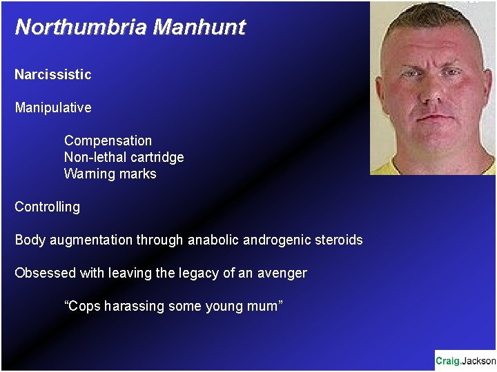 Northumbria Manhunt Narcissistic Manipulative Compensation Non-lethal cartridge Warning marks Controlling Body augmentation through anabolic