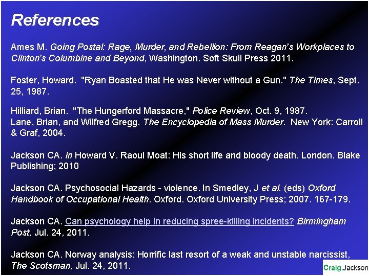 References Ames M. Going Postal: Rage, Murder, and Rebellion: From Reagan's Workplaces to Clinton's