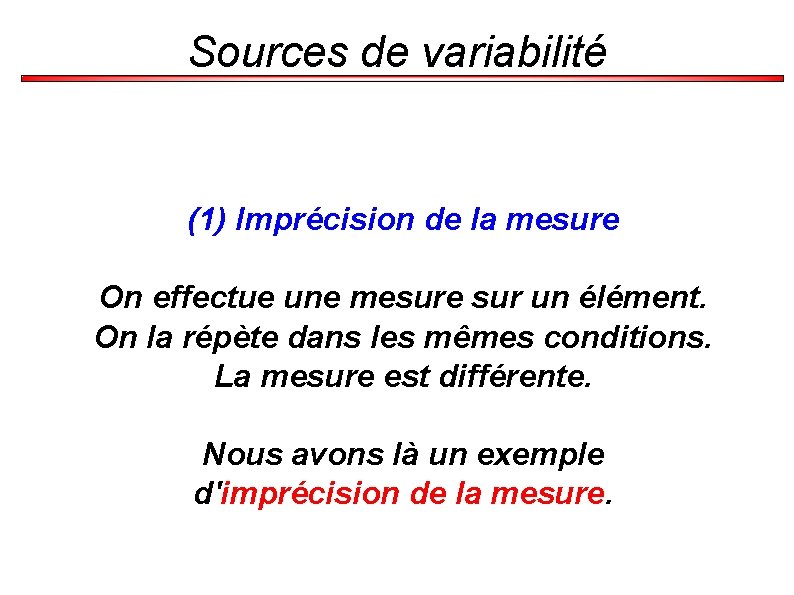 Sources de variabilité (1) Imprécision de la mesure On effectue une mesure sur un