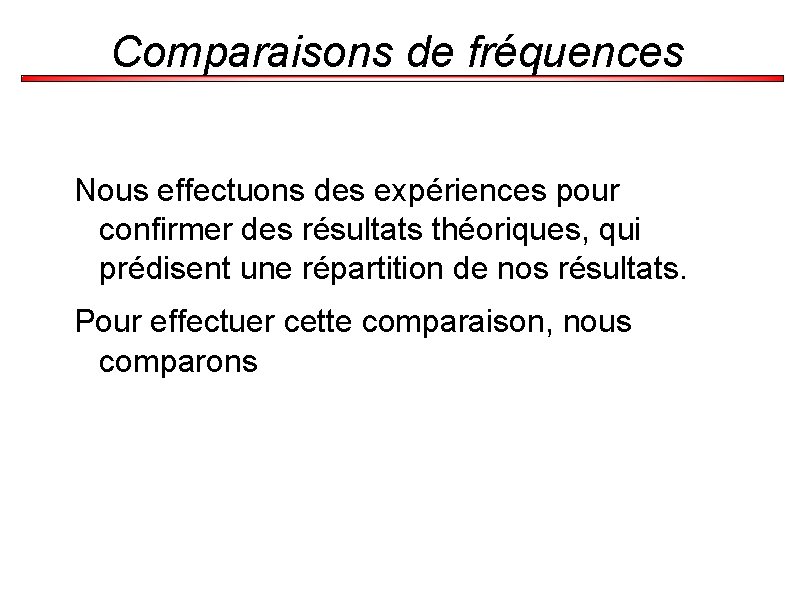 Comparaisons de fréquences Nous effectuons des expériences pour confirmer des résultats théoriques, qui prédisent