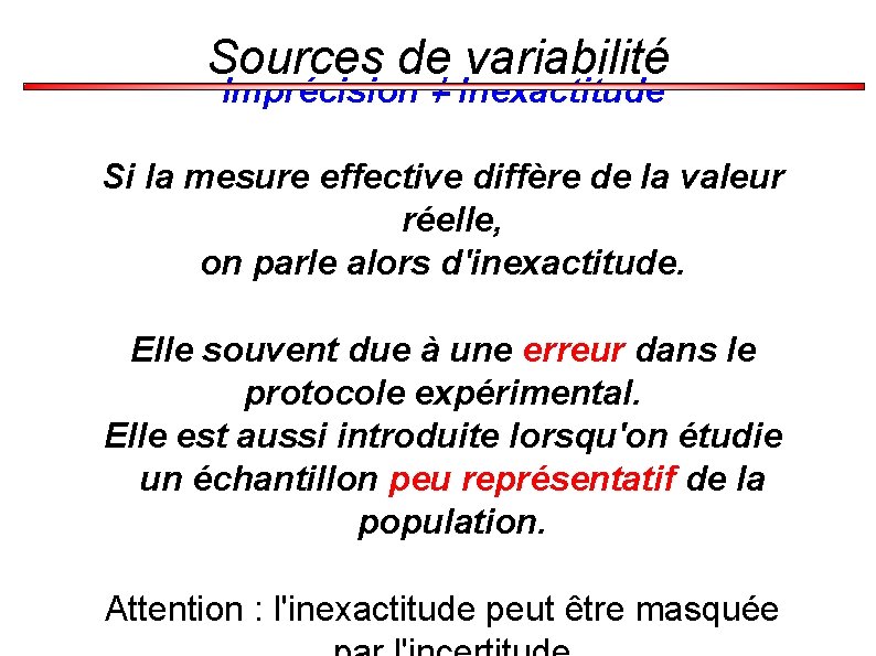 Sources de variabilité Imprécision ≠ Inexactitude Si la mesure effective diffère de la valeur