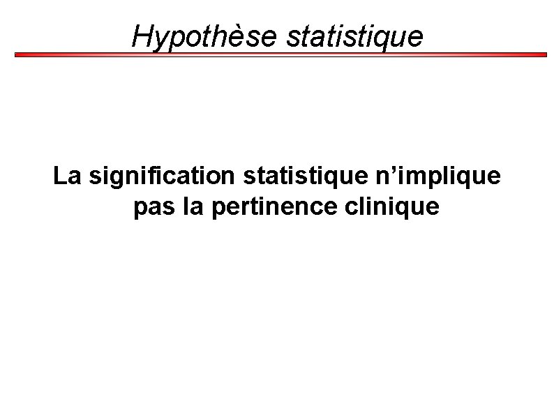 Hypothèse statistique La signification statistique n’implique pas la pertinence clinique 