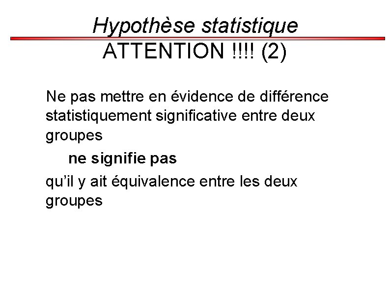 Hypothèse statistique ATTENTION !!!! (2) Ne pas mettre en évidence de différence statistiquement significative