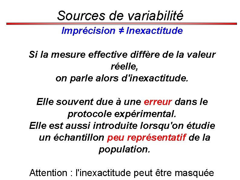 Sources de variabilité Imprécision ≠ Inexactitude Si la mesure effective diffère de la valeur