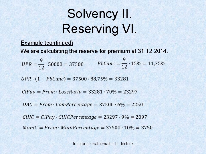Solvency II. Reserving VI. Example (continued) We are calculating the reserve for premium at