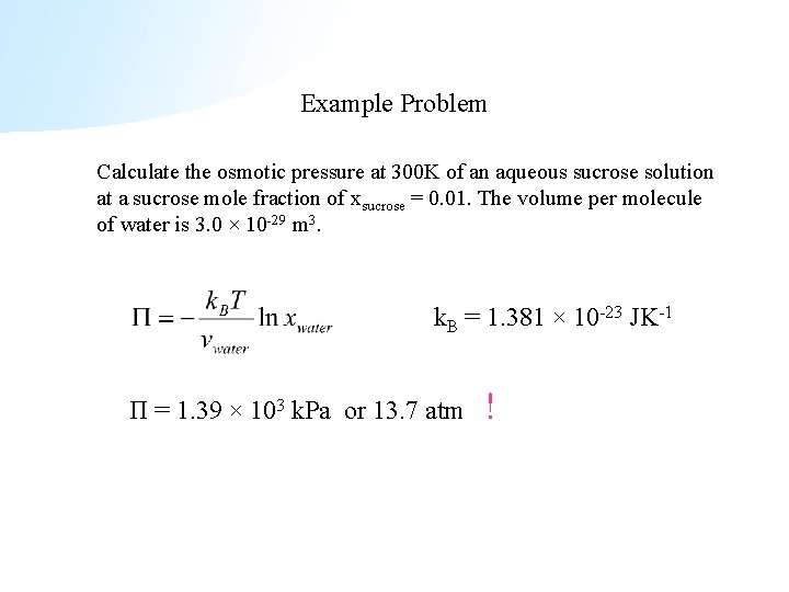 Example Problem Calculate the osmotic pressure at 300 K of an aqueous sucrose solution