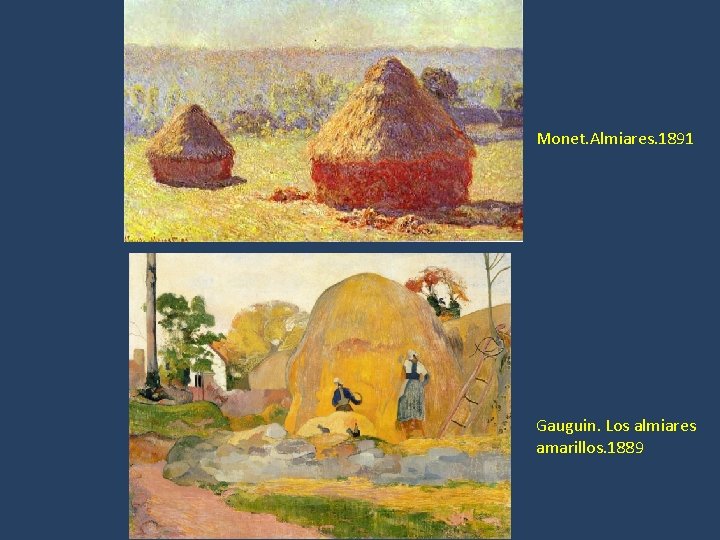 Monet. Almiares. 1891 Gauguin. Los almiares amarillos. 1889 