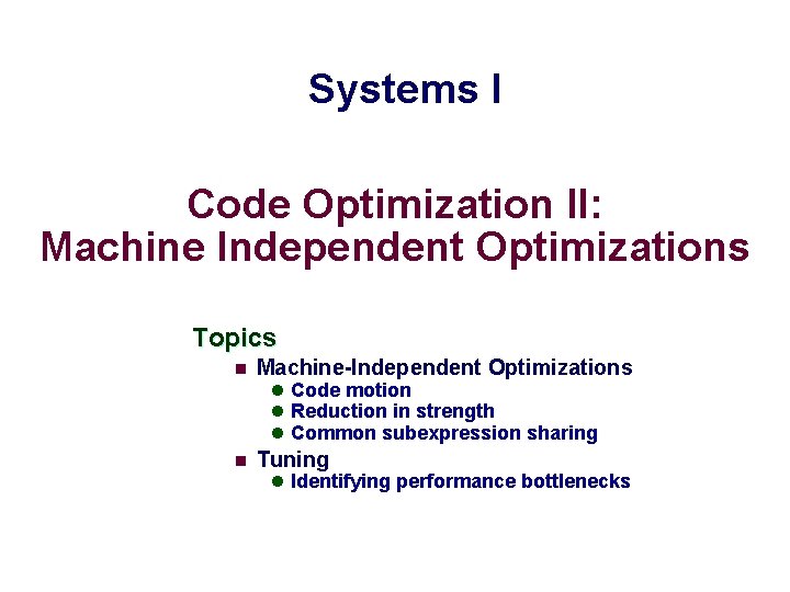 Systems I Code Optimization II: Machine Independent Optimizations Topics n Machine-Independent Optimizations l Code