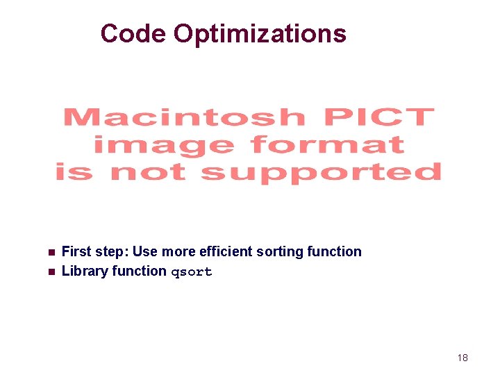 Code Optimizations n n First step: Use more efficient sorting function Library function qsort