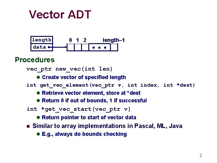 Vector ADT length data 0 1 2 length– 1 Procedures vec_ptr new_vec(int len) l