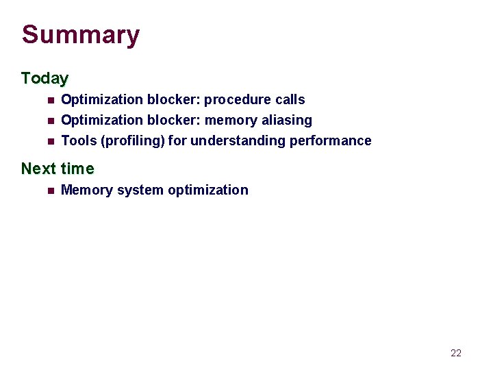 Summary Today n Optimization blocker: procedure calls n Optimization blocker: memory aliasing Tools (profiling)