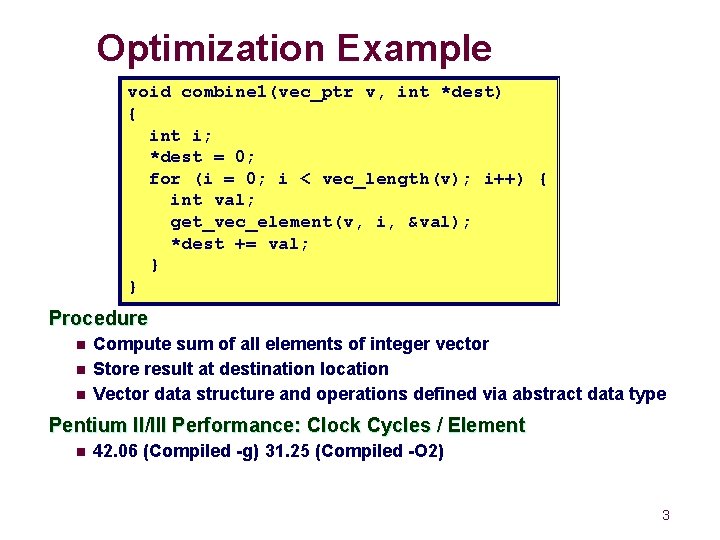 Optimization Example void combine 1(vec_ptr v, int *dest) { int i; *dest = 0;