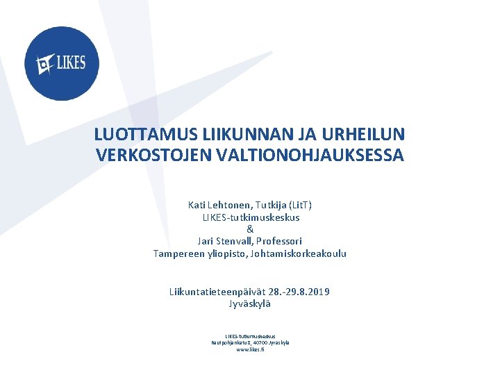 LUOTTAMUS LIIKUNNAN JA URHEILUN VERKOSTOJEN VALTIONOHJAUKSESSA Kati Lehtonen, Tutkija (Lit. T) LIKES-tutkimuskeskus & Jari