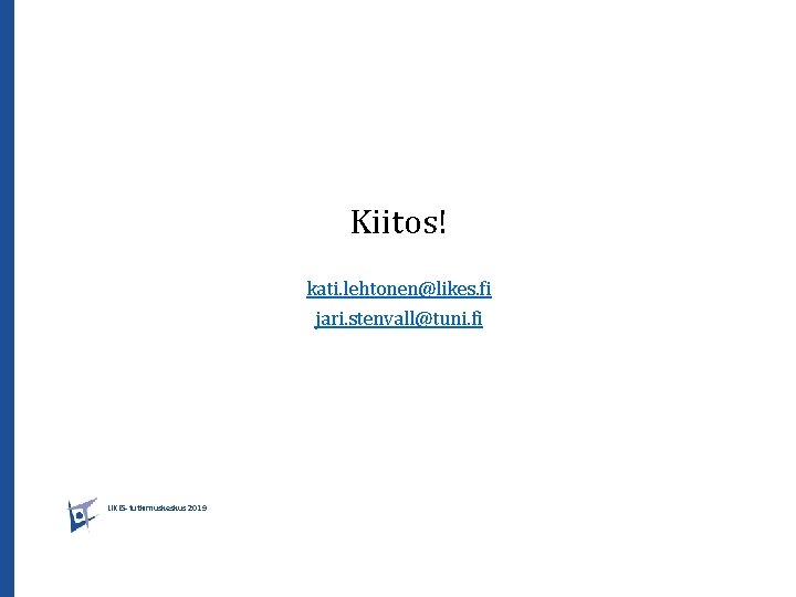 Kiitos! kati. lehtonen@likes. fi jari. stenvall@tuni. fi LIKES-tutkimuskeskus 2019 