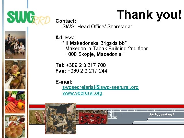 Thank you! Contact: SWG Head Office/ Secretariat Adress: “III Makedonska Brigada bb” Makedonija Tabak