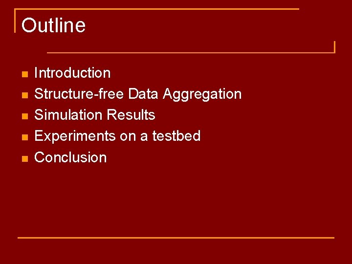 Outline n n n Introduction Structure-free Data Aggregation Simulation Results Experiments on a testbed