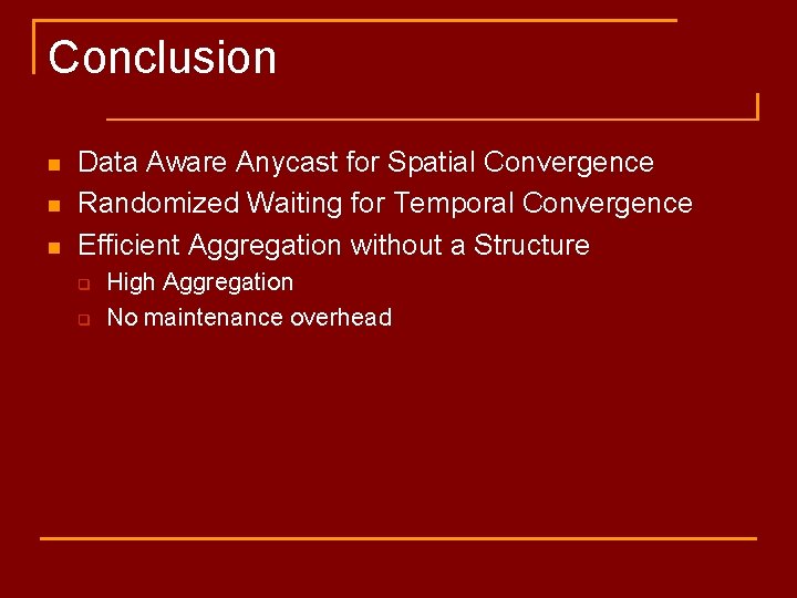 Conclusion n Data Aware Anycast for Spatial Convergence Randomized Waiting for Temporal Convergence Efficient