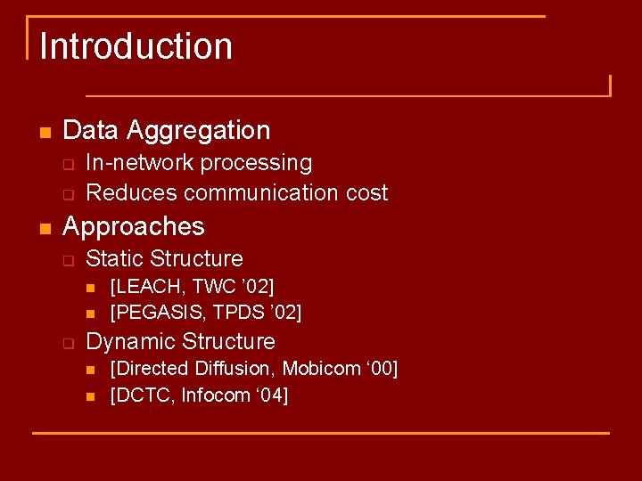 Introduction n Data Aggregation q q n In-network processing Reduces communication cost Approaches q