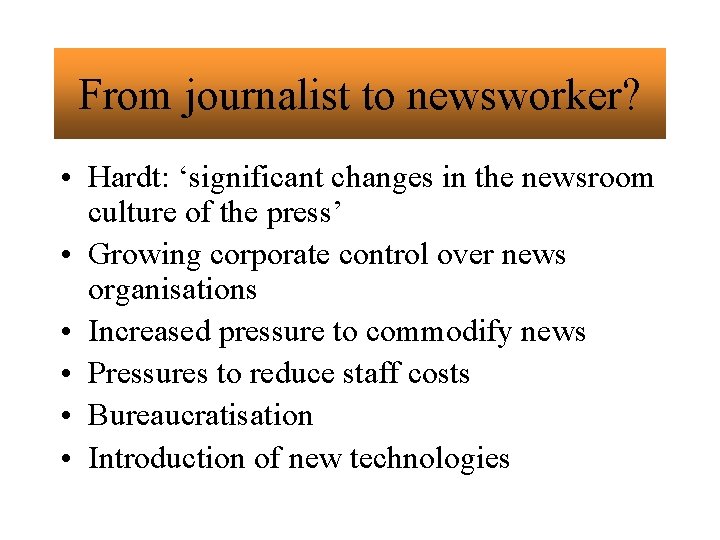 From journalist to newsworker? • Hardt: ‘significant changes in the newsroom culture of the