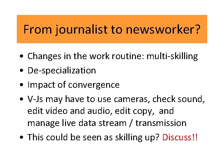 From journalist to newsworker? • • Changes in the work routine: multi-skilling De-specialization Impact